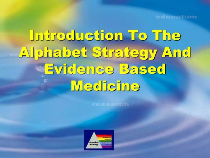 introduction to the alphabet strategy and evidence based medicine