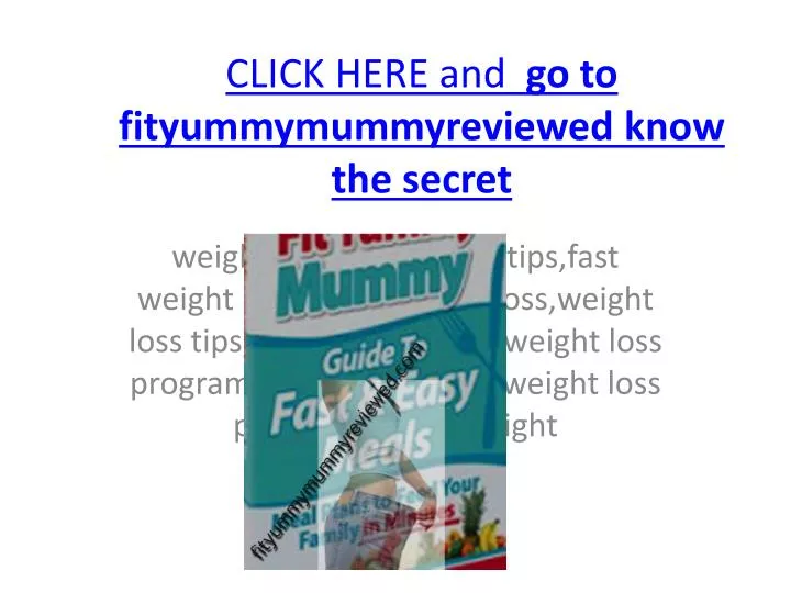 click here and go to fityummymummyreviewed know the secret