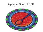 Alphabet Soup of EBR - slide 1