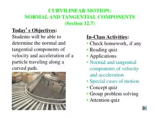 CURVILINEAR MOTION: NORMAL AND TANGENTIAL COMPONENTS (Section 12.7)