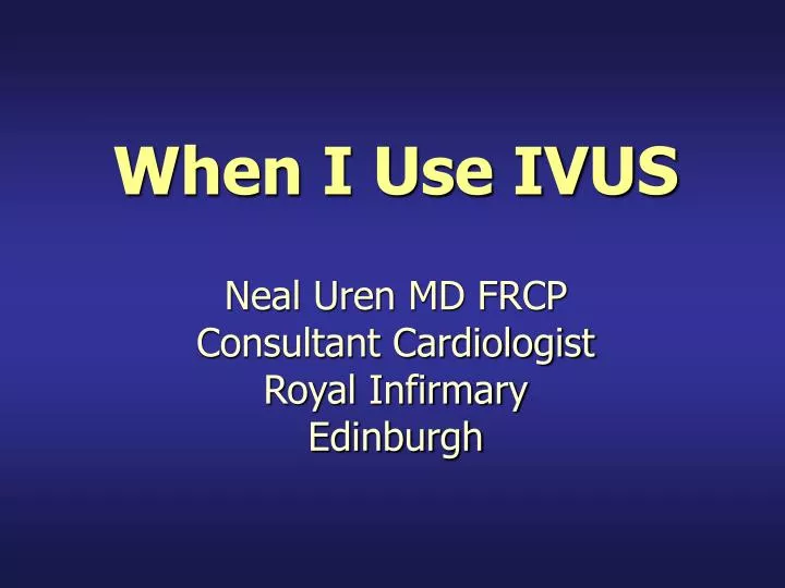 when i use ivus neal uren md frcp consultant cardiologist royal infirmary edinburgh