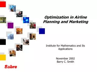 Optimization in Airline Planning and Marketing Institute for Mathematics and Its Applications November 2002 Barry C. Smi