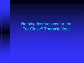 Nursing Instructions for the Tru-Close ® Thoracic Vent