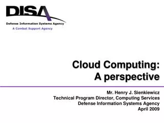 Mr. Henry J. Sienkiewicz Technical Program Director, Computing Services Defense Information Systems Agency April 2009
