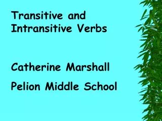 Transitive and Intransitive Verbs Catherine Marshall Pelion Middle School