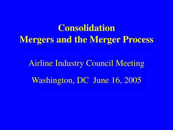 consolidation mergers and the merger process airline industry council meeting