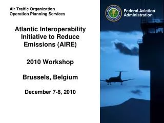 Atlantic Interoperability Initiative to Reduce Emissions (AIRE) 2010 Workshop Brussels, Belgium December 7-8, 2010