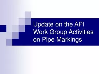 Update on the API Work Group Activities on Pipe Markings