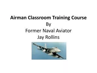 Airman Classroom Training Course By Former Naval Aviator Jay Rollins