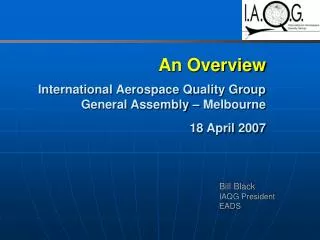 An Overview International Aerospace Quality Group General Assembly – Melbourne 18 April 2007