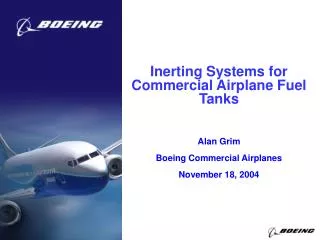 Inerting Systems for Commercial Airplane Fuel Tanks Alan Grim Boeing Commercial Airplanes November 18, 2004