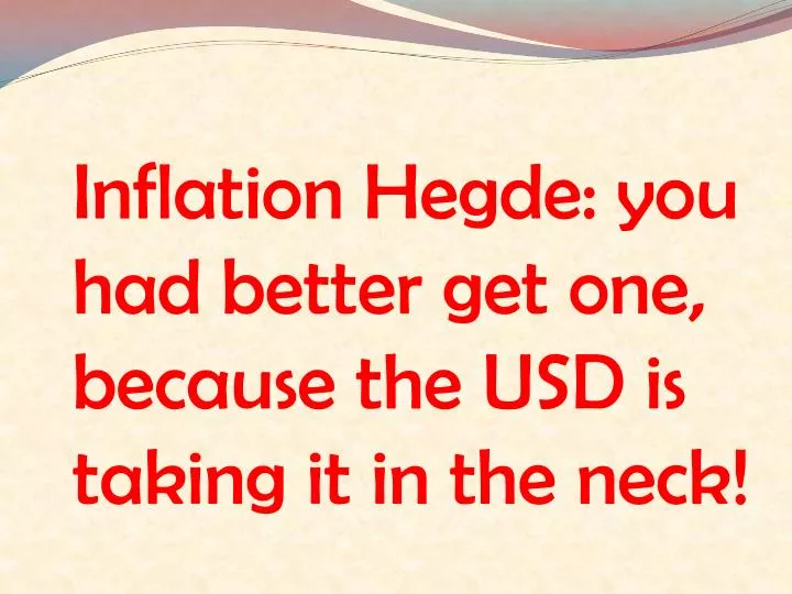 inflation hegde you had better get one because the usd is taking it in the neck