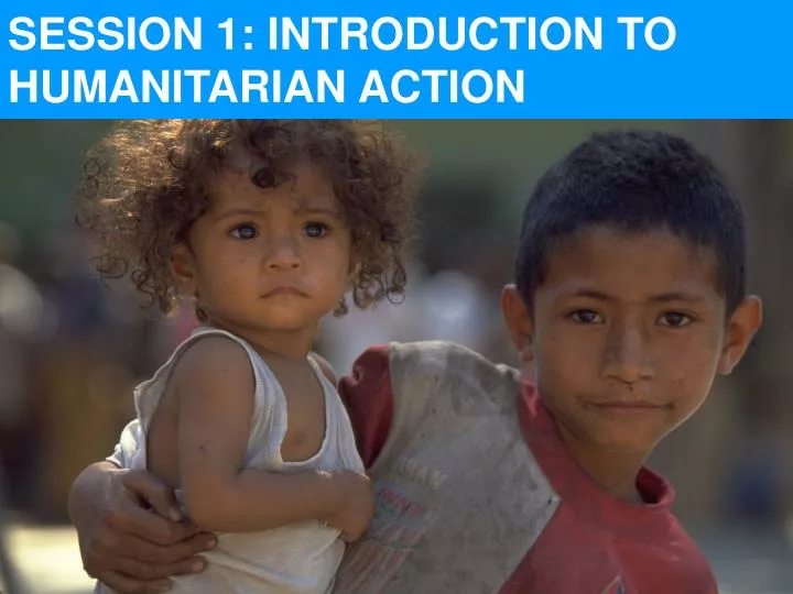 session 1 introduction to humanitarian action
