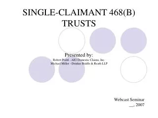 SINGLE-CLAIMANT 468(B) TRUSTS Presented by: Robert Peahl - AIG Domestic Claims, Inc. Michael Miller - Drinker Biddle &am