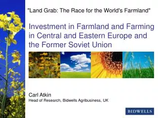 Investment in Farmland and Farming in Central and Eastern Europe and the Former Soviet Union Carl Atkin Head of Research