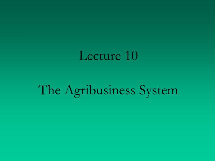 lecture 10 the agribusiness system