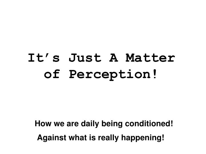 it s just a matter of perception