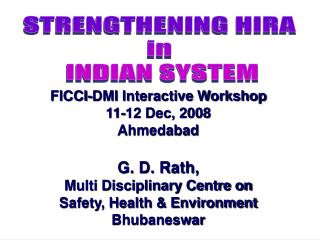 FICCI-DMI Interactive Workshop 11-12 Dec, 2008 Ahmedabad G. D. Rath, Multi Disciplinary Centre on Safety, Health &amp;