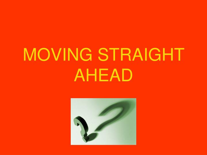 moving straight ahead