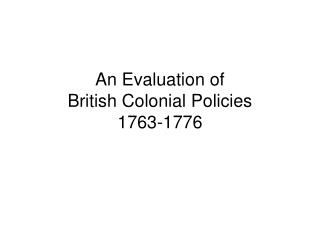 An Evaluation of British Colonial Policies 1763-1776