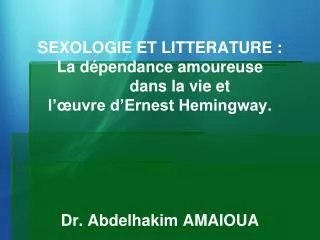 SEXOLOGIE ET LITTERATURE : La dépendance amoureuse dans la vie et l’œuvre d’Ernest Hemingway. Dr. Abdelhakim