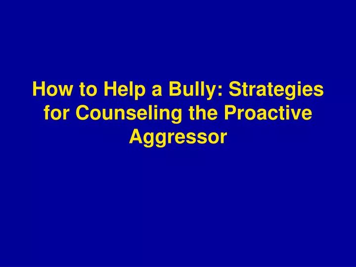 how to help a bully strategies for counseling the proactive aggressor