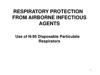RESPIRATORY PROTECTION FROM AIRBORNE INFECTIOUS AGENTS Use of N-95 Disposable Particulate Respirators