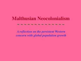 Malthusian Neocolonialism ~ ~ ~ ~ ~ ~ ~ ~ ~ ~ ~ ~ ~ ~