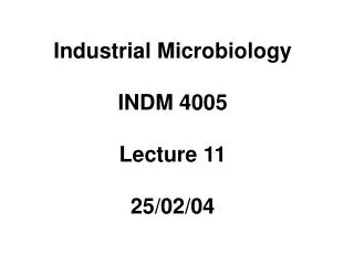 Industrial Microbiology INDM 4005 Lecture 11 25/02/04