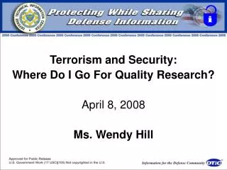 Terrorism and Security: Where Do I Go For Quality Research? April 8, 2008 Ms. Wendy Hill