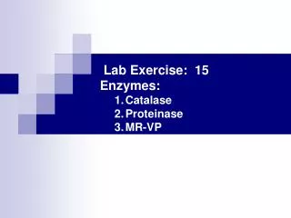 Lab Exercise: 15 Enzymes: Catalase Proteinase MR-VP