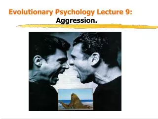 Evolutionary Psychology Lecture 9: 					 Aggression.