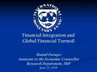 Financial Integration and Global Financial Turmoil Hamid Faruqee Assistant to the Economic Counsellor Research Departme