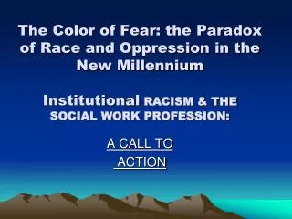 The Color of Fear: the Paradox of Race and Oppression in the New Millennium Institutional RACISM &amp; THE SOCIAL WORK