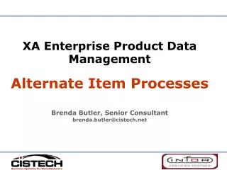 XA Enterprise Product Data Management Alternate Item Processes Brenda Butler, Senior Consultant brenda.butler@cistech.ne