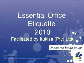 Essential Office Etiquette 2010 Facilitated by Itukisa (Pty) Ltd