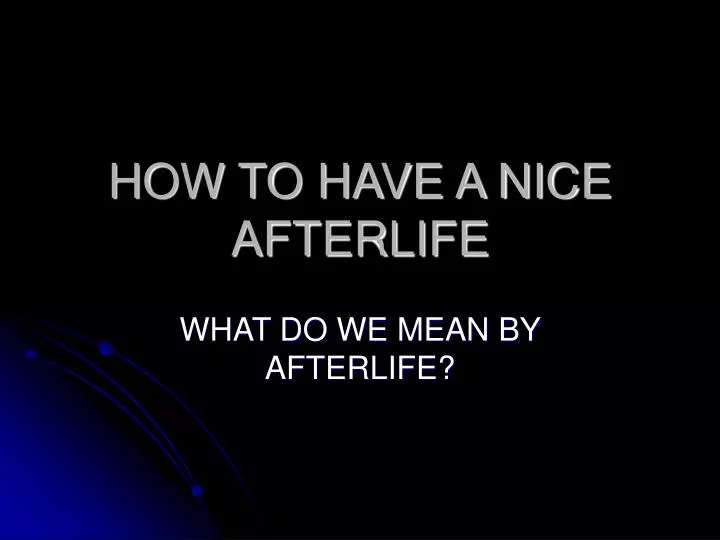 how to have a nice afterlife