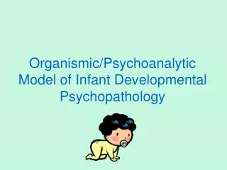 Organismic/Psychoanalytic Model of Infant Developmental Psychopathology