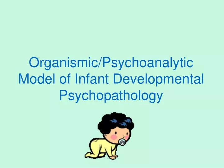 organismic psychoanalytic model of infant developmental psychopathology