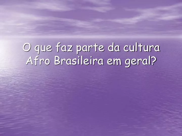o que faz parte da cultura afro brasileira em geral