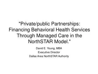 &quot;Private/public Partnerships: Financing Behavioral Health Services Through Managed Care in the NorthSTAR Model.&quo