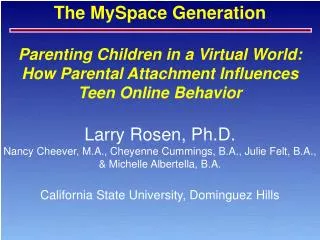 Parenting Children in a Virtual World: How Parental Attachment Influences Teen Online Behavior Larry Rosen, Ph.D.