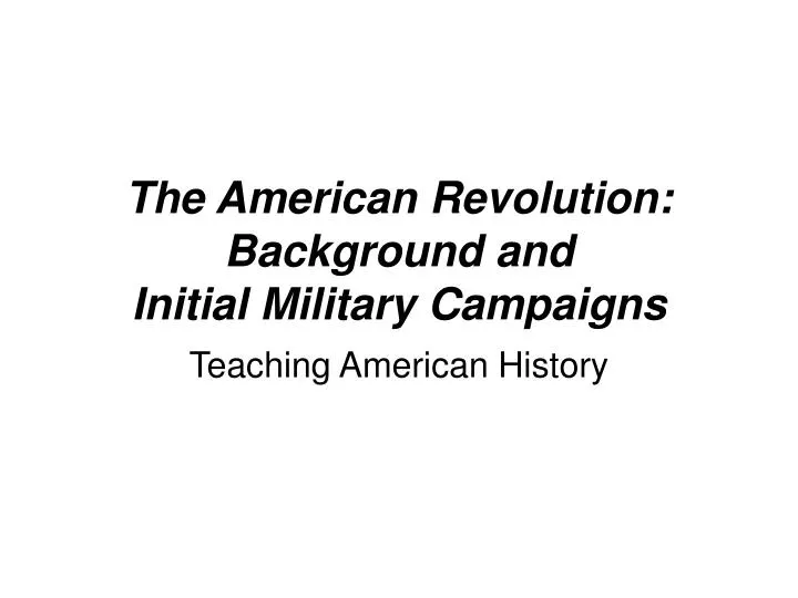 the american revolution background and initial military campaigns
