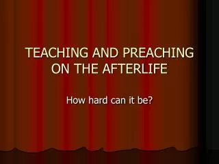 TEACHING AND PREACHING ON THE AFTERLIFE