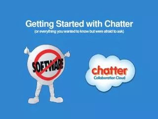 Getting Started with Chatter (or everything you wanted to know but were afraid to ask)