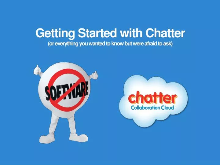 getting started with chatter or everything you wanted to know but were afraid to ask