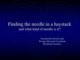 Finding the needle in a haystack and what kind of needle is it?