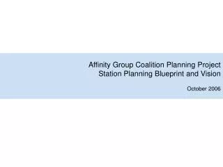 Affinity Group Coalition Planning Project Station Planning Blueprint and Vision October 2006