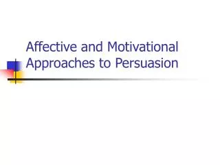 Affective and Motivational Approaches to Persuasion