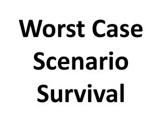 Worst Case Scenario Survival